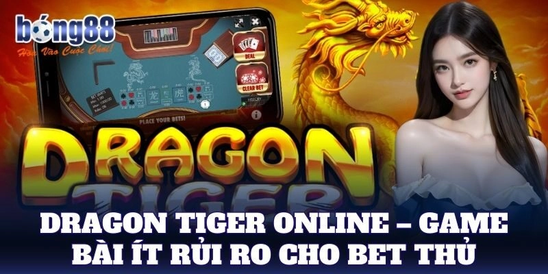 Dragon Tiger Online – game bài ít rủi ro cho bet thủ