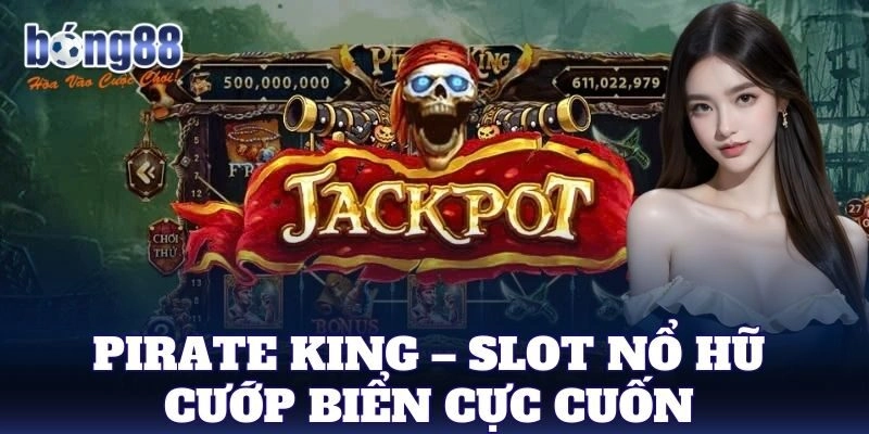 Pirate King – Slot nổ hũ cướp biển cực cuốn