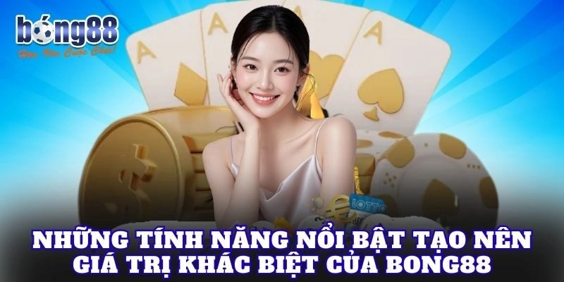 Những tính năng nổi bật tạo nên giá trị khác biệt của Bong88
